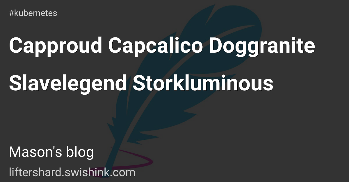 Capproud Capcalico Doggranite Slavelegend Storkluminous
