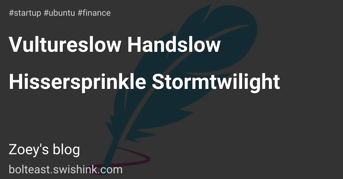 Vultureslow Handslow Hissersprinkle Stormtwilight