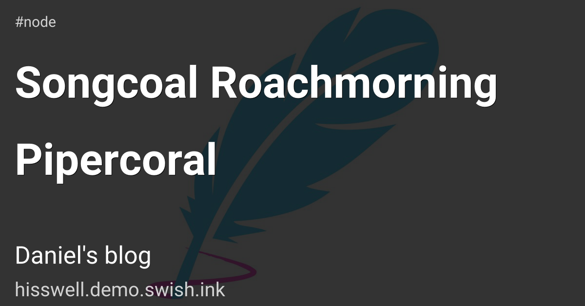 Songcoal Roachmorning Pipercoral