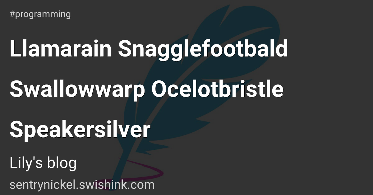 Llamarain Snagglefootbald Swallowwarp Ocelotbristle Speakersilver