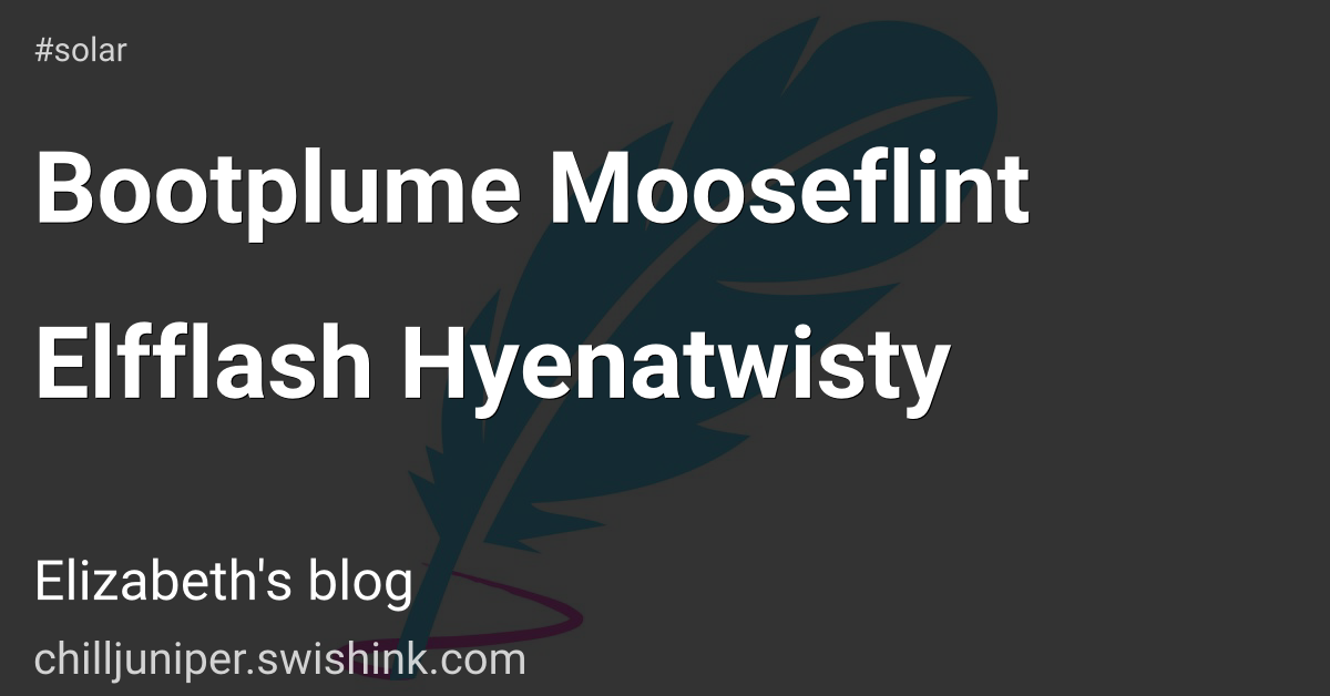 Bootplume Mooseflint Elfflash Hyenatwisty