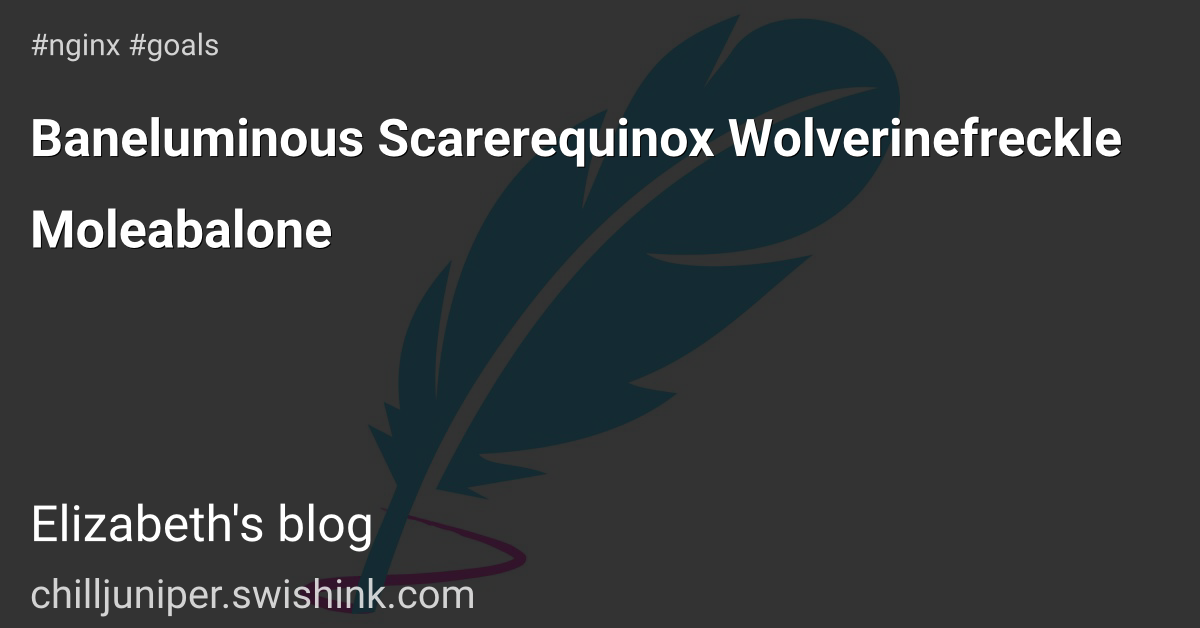 Baneluminous Scarerequinox Wolverinefreckle Moleabalone