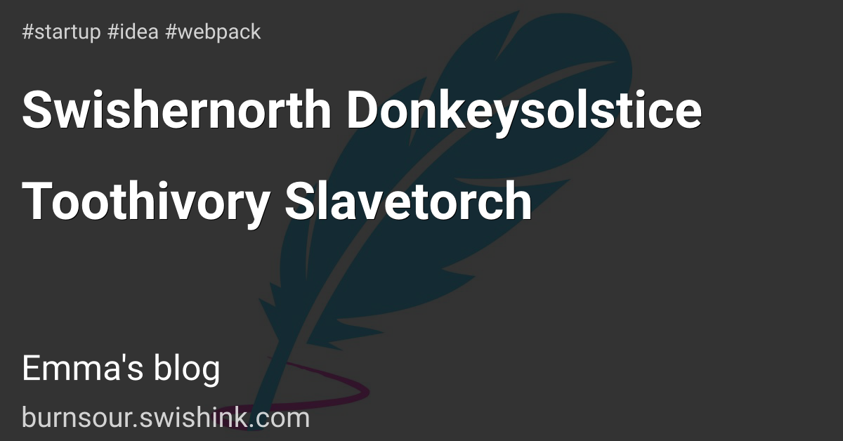 Swishernorth Donkeysolstice Toothivory Slavetorch