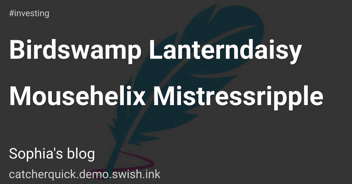 Birdswamp Lanterndaisy Mousehelix Mistressripple