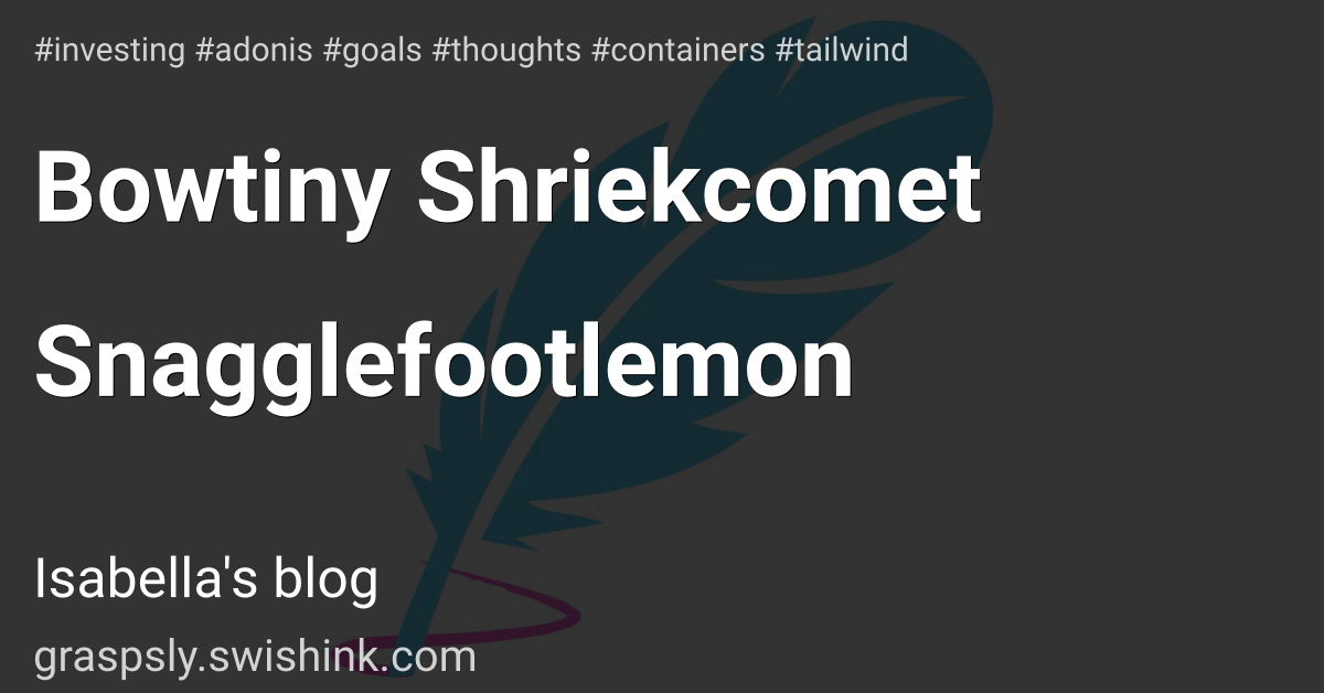 Bowtiny Shriekcomet Snagglefootlemon