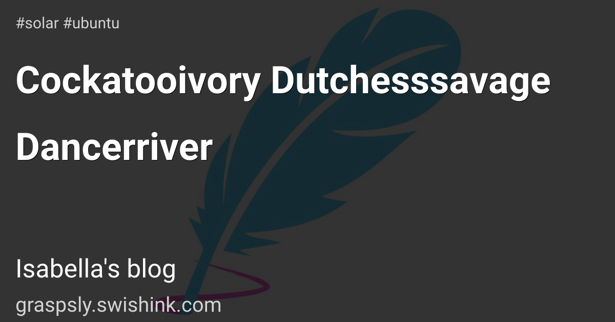 Cockatooivory Dutchesssavage Dancerriver
