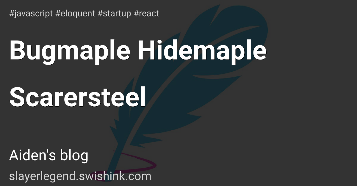Bugmaple Hidemaple Scarersteel