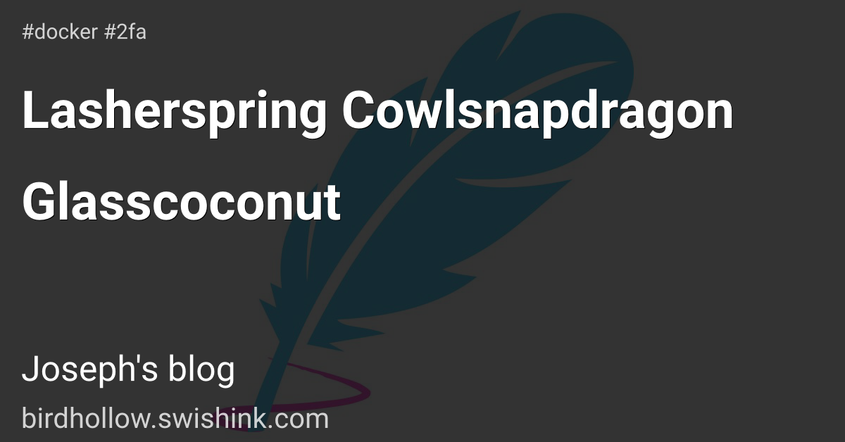 Lasherspring Cowlsnapdragon Glasscoconut