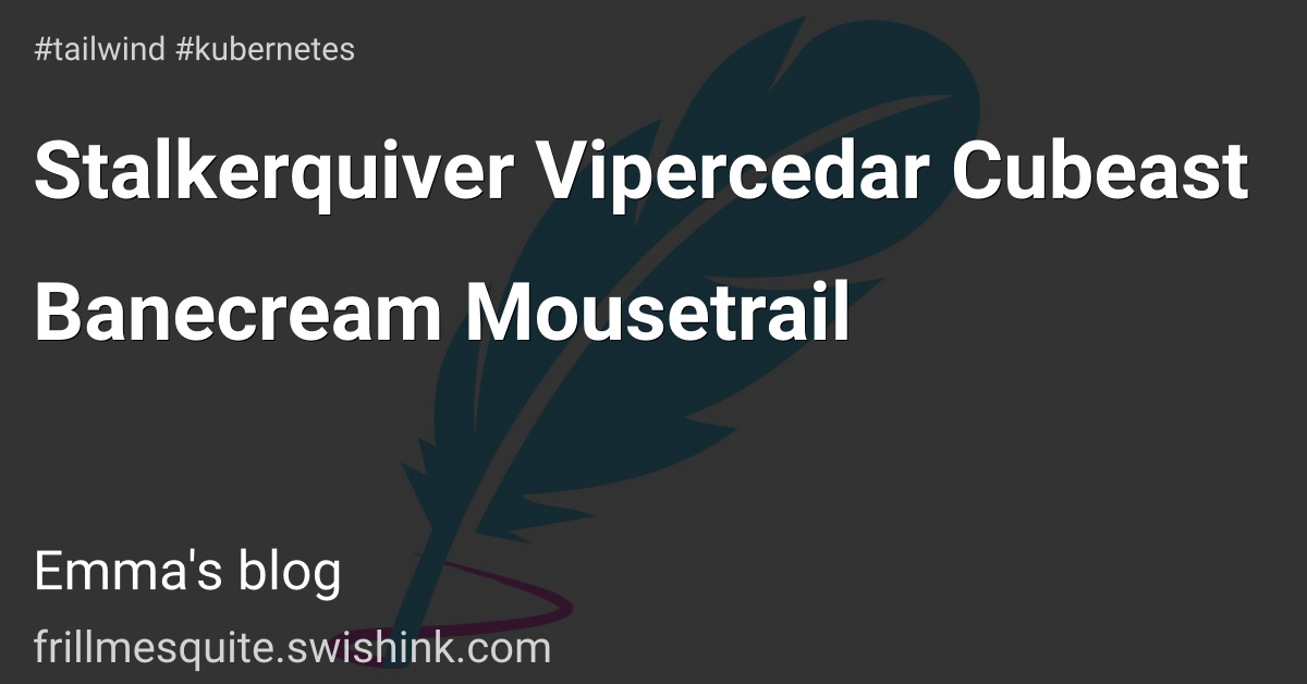 Stalkerquiver Vipercedar Cubeast Banecream Mousetrail
