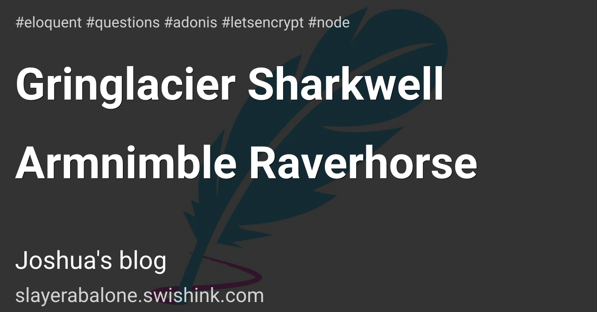 Gringlacier Sharkwell Armnimble Raverhorse