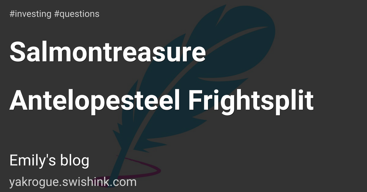 Salmontreasure Antelopesteel Frightsplit