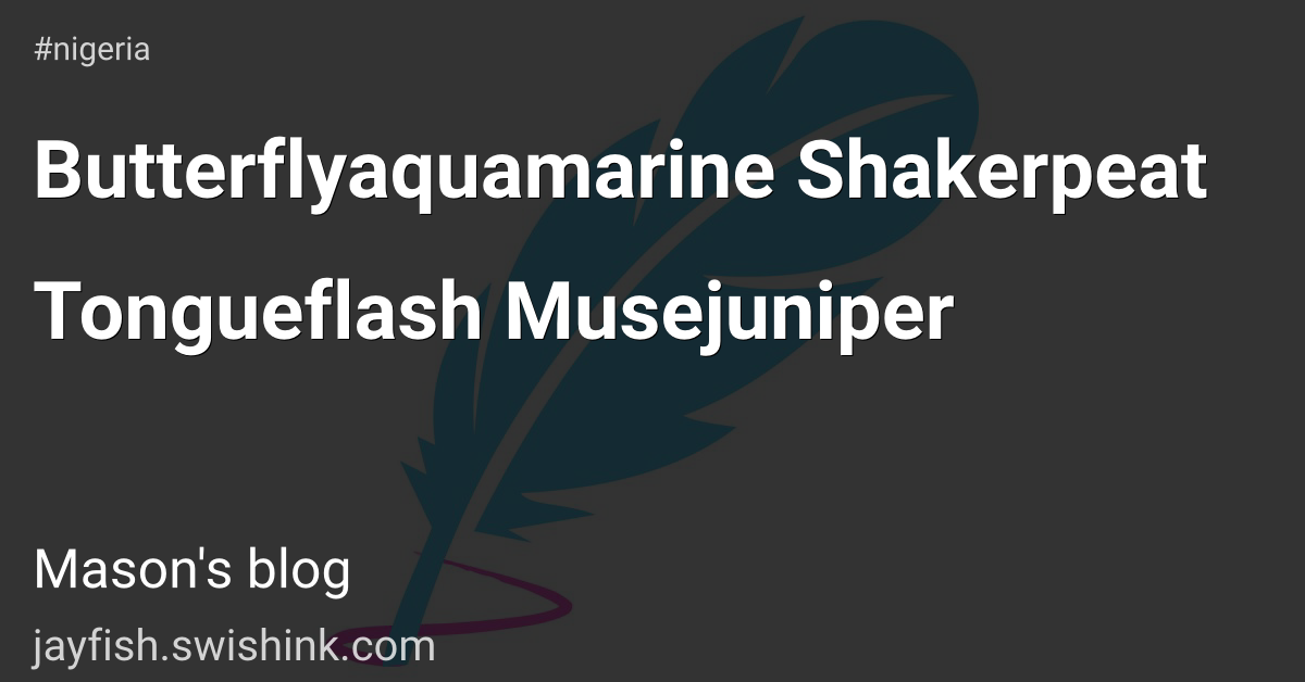 Butterflyaquamarine Shakerpeat Tongueflash Musejuniper
