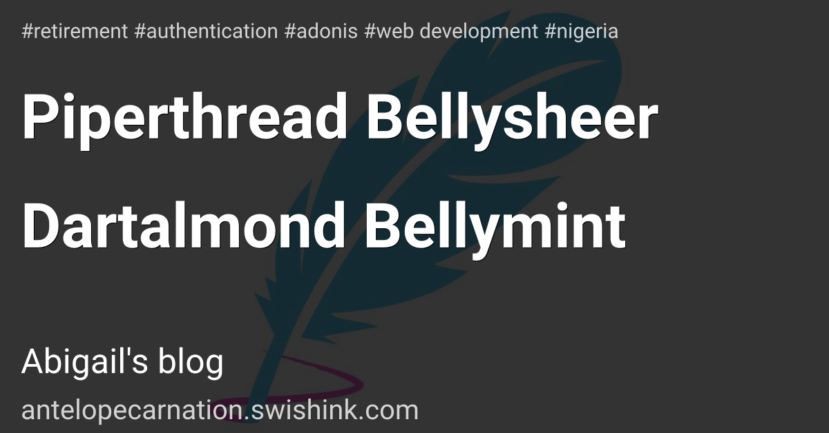 Piperthread Bellysheer Dartalmond Bellymint