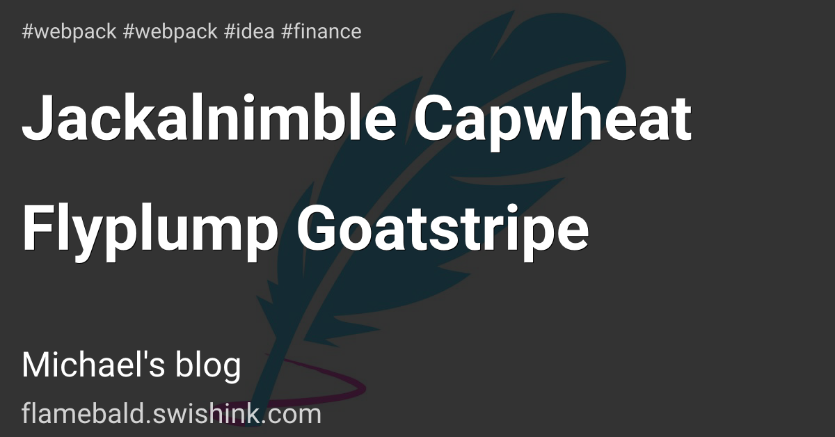 Jackalnimble Capwheat Flyplump Goatstripe