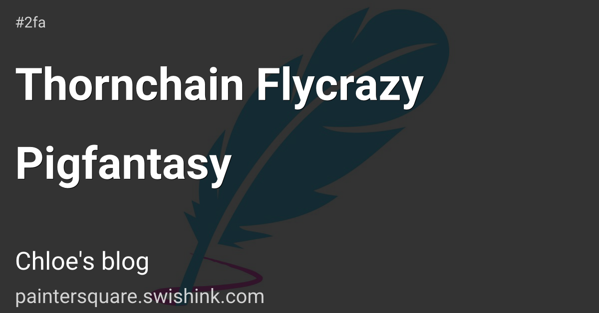 Thornchain Flycrazy Pigfantasy