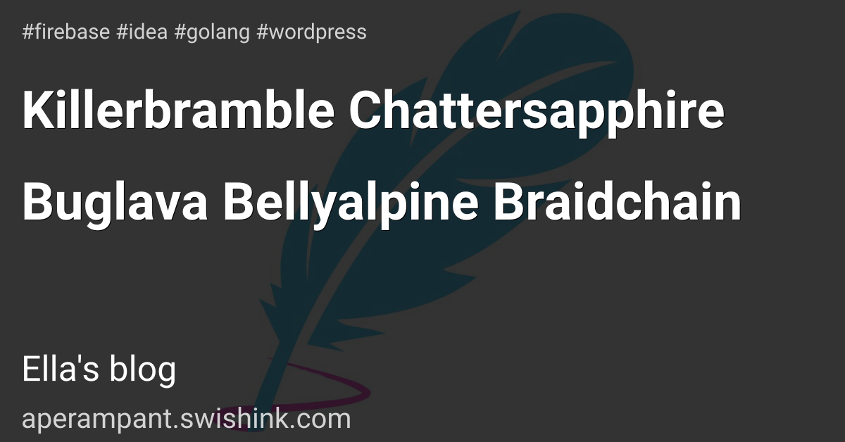 Killerbramble Chattersapphire Buglava Bellyalpine Braidchain