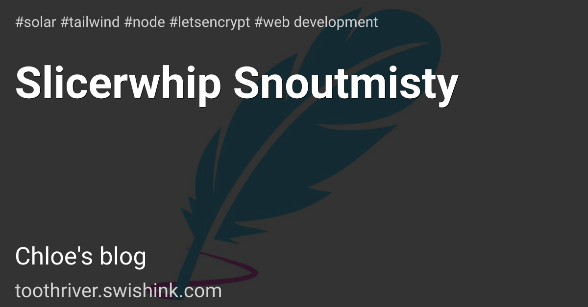 Slicerwhip Snoutmisty