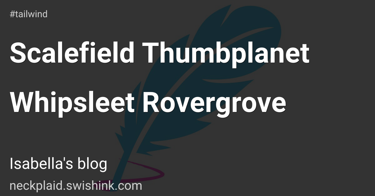 Scalefield Thumbplanet Whipsleet Rovergrove