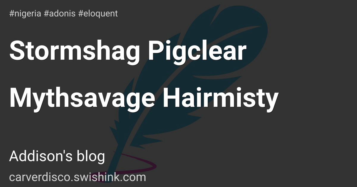 Stormshag Pigclear Mythsavage Hairmisty