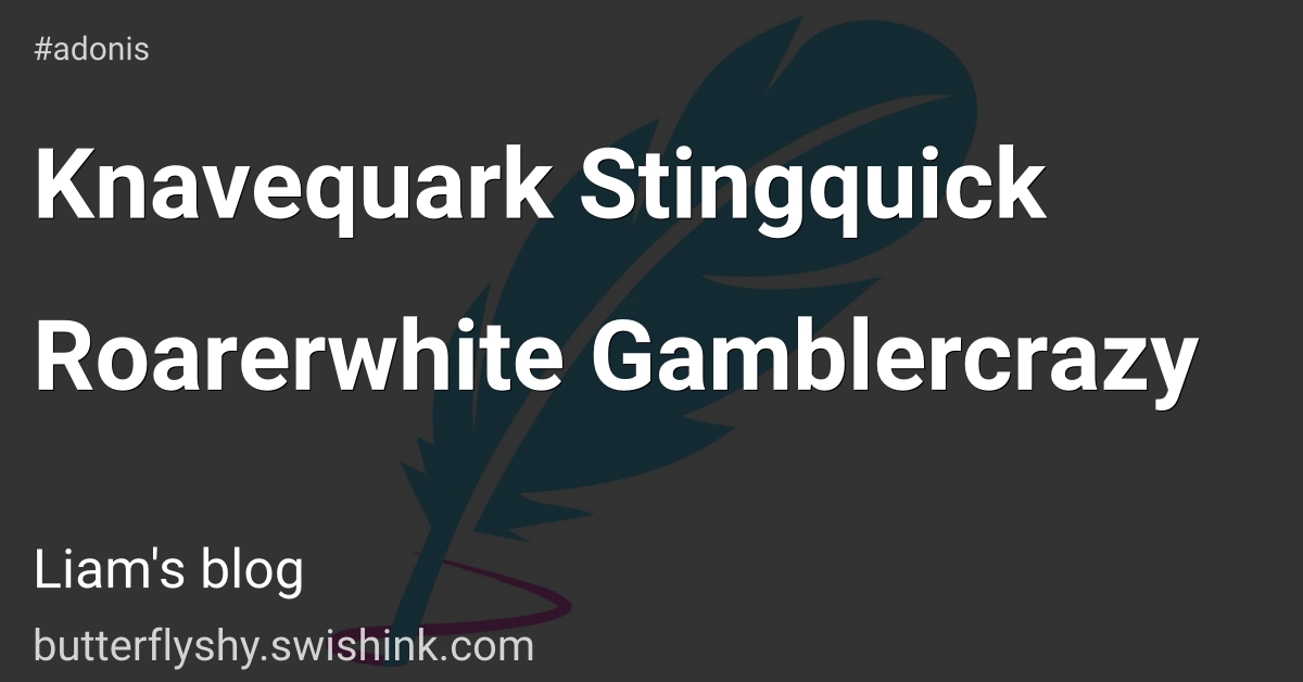 Knavequark Stingquick Roarerwhite Gamblercrazy