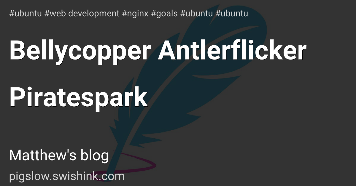 Bellycopper Antlerflicker Piratespark