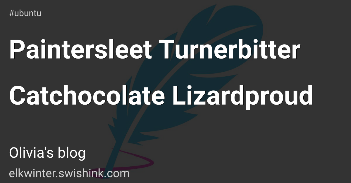 Paintersleet Turnerbitter Catchocolate Lizardproud