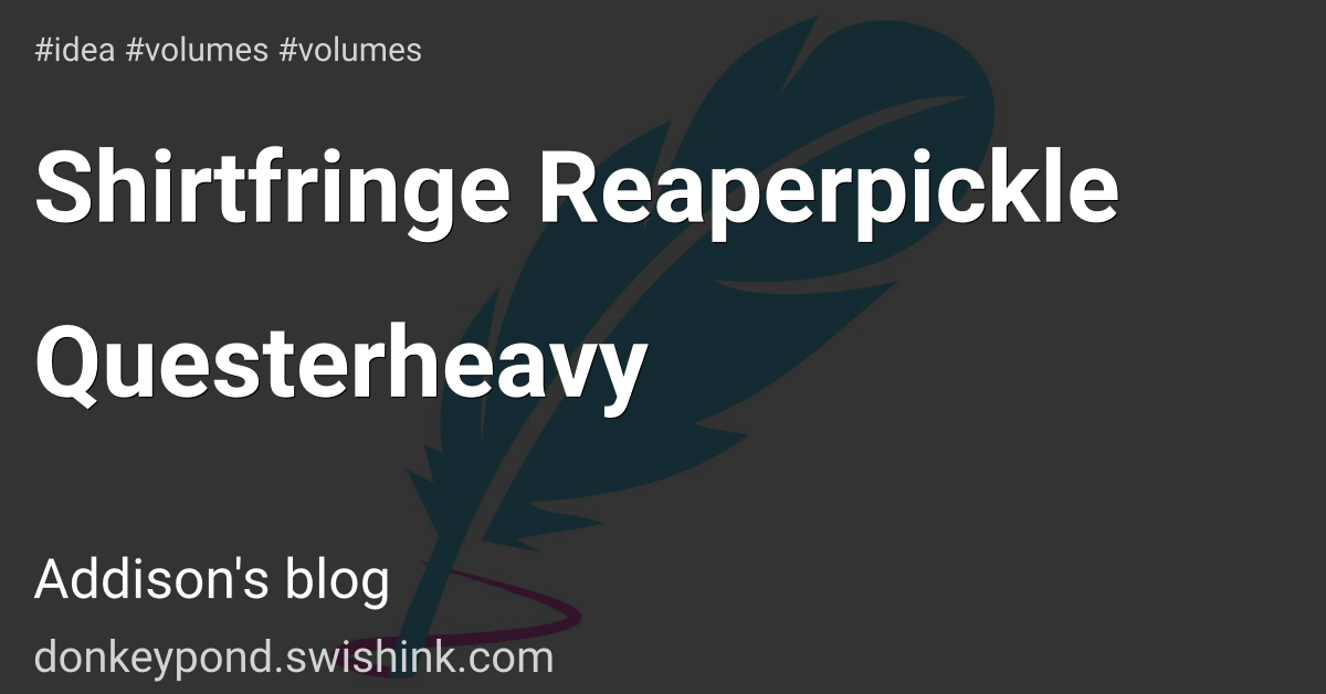Shirtfringe Reaperpickle Questerheavy