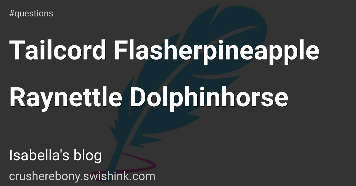 Tailcord Flasherpineapple Raynettle Dolphinhorse