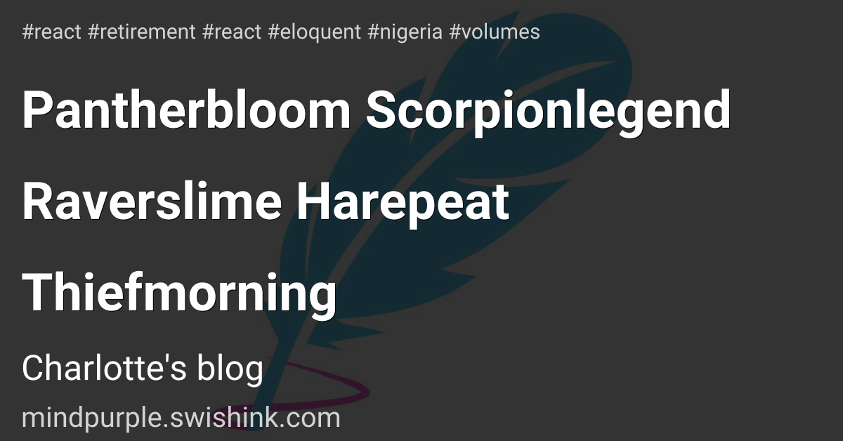 Pantherbloom Scorpionlegend Raverslime Harepeat Thiefmorning