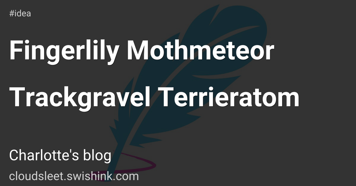 Fingerlily Mothmeteor Trackgravel Terrieratom