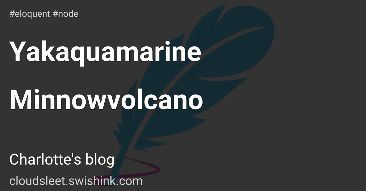 Yakaquamarine Minnowvolcano