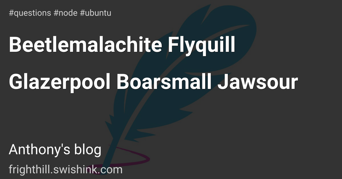 Beetlemalachite Flyquill Glazerpool Boarsmall Jawsour