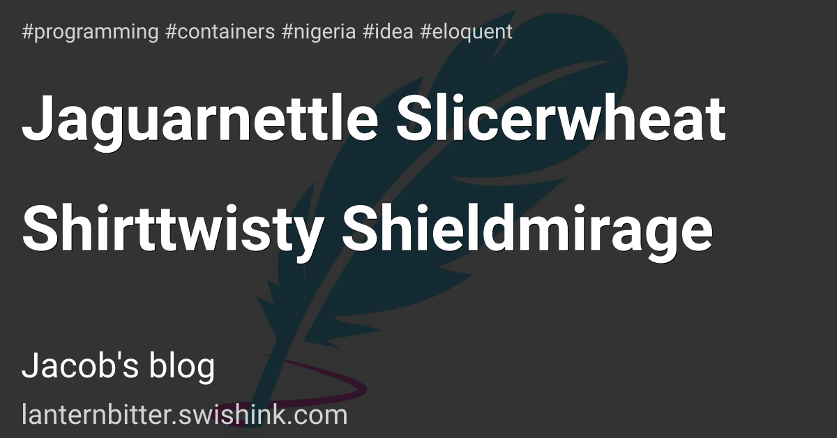 Jaguarnettle Slicerwheat Shirttwisty Shieldmirage