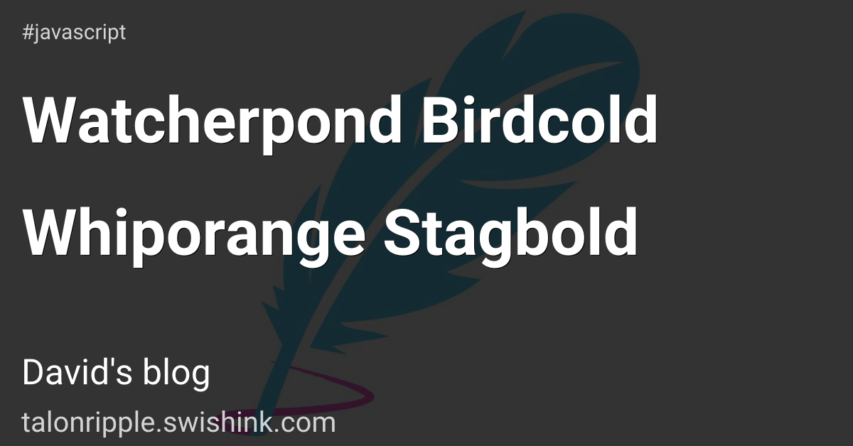 Watcherpond Birdcold Whiporange Stagbold