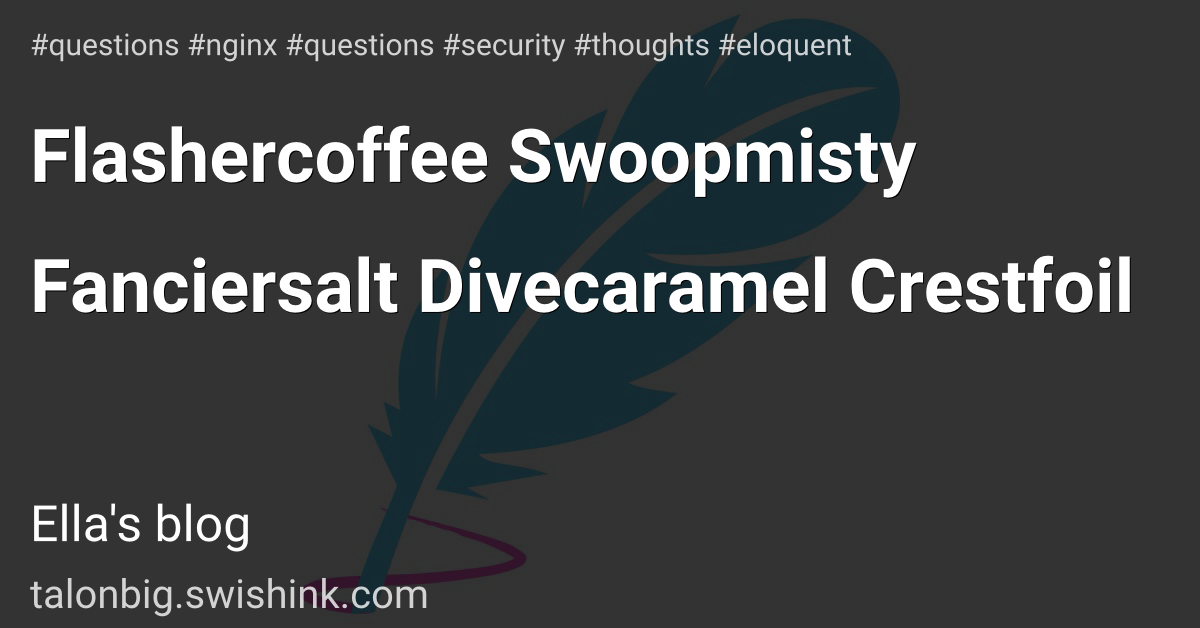 Flashercoffee Swoopmisty Fanciersalt Divecaramel Crestfoil