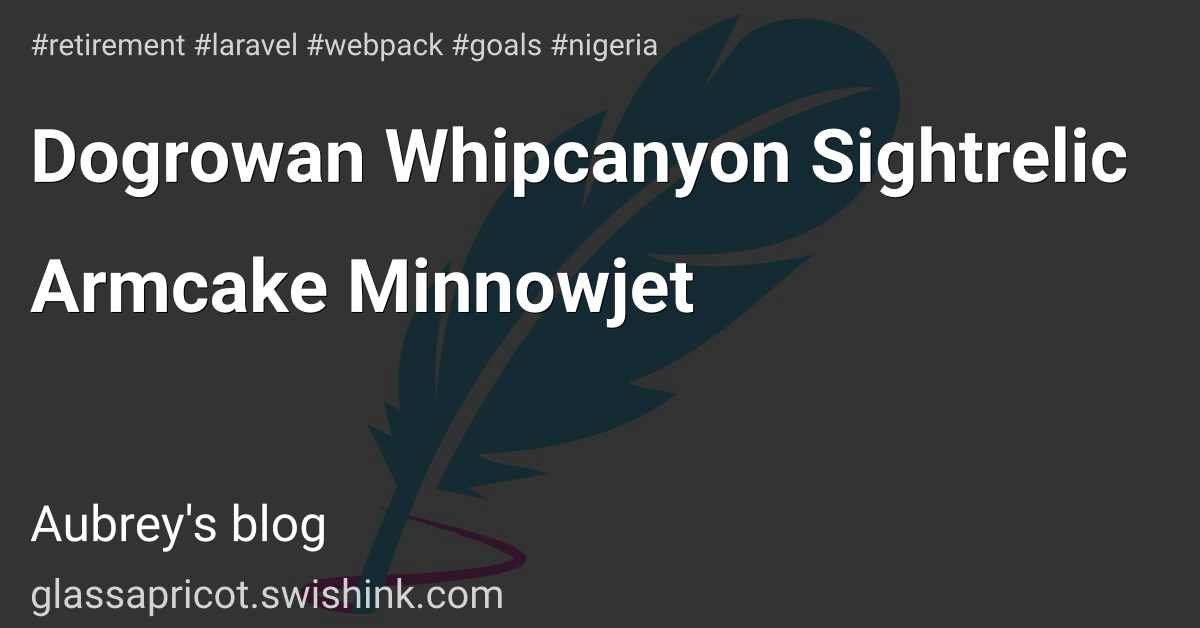 Dogrowan Whipcanyon Sightrelic Armcake Minnowjet