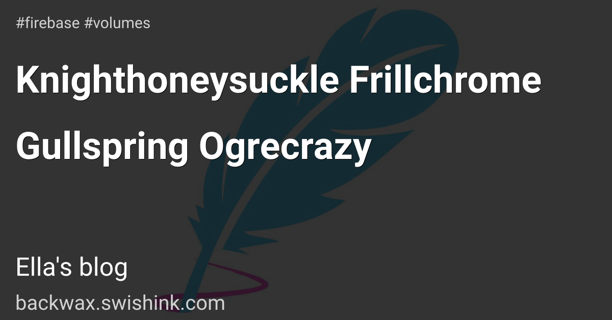 Knighthoneysuckle Frillchrome Gullspring Ogrecrazy
